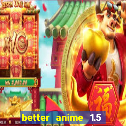 better anime 1.5 apk download